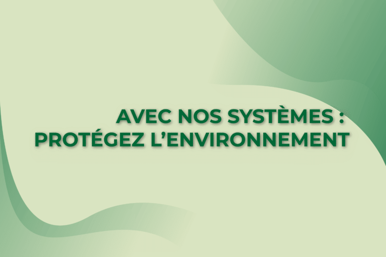 Avec nos systèmes : protégez l’environnement